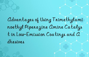 Advantages of Using Trimethylaminoethyl Piperazine Amine Catalyst in Low-Emission Coatings and Adhesives