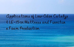 Applications of Low-Odor Catalyst LE-15 in Mattress and Furniture Foam Production