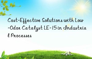 Cost-Effective Solutions with Low-Odor Catalyst LE-15 in Industrial Processes