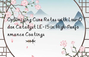 Optimizing Cure Rates with Low-Odor Catalyst LE-15 in High-Performance Coatings