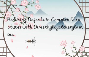 Reducing Defects in Complex Structures with Dimethylcyclohexylamine