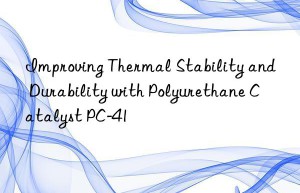 Improving Thermal Stability and Durability with Polyurethane Catalyst PC-41
