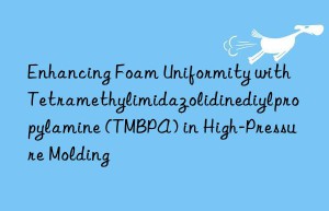 Enhancing Foam Uniformity with Tetramethylimidazolidinediylpropylamine (TMBPA) in High-Pressure Molding