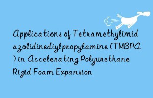 Applications of Tetramethylimidazolidinediylpropylamine (TMBPA) in Accelerating Polyurethane Rigid Foam Expansion