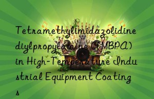 Tetramethylimidazolidinediylpropylamine (TMBPA) in High-Temperature Industrial Equipment Coatings