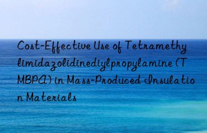 Cost-Effective Use of Tetramethylimidazolidinediylpropylamine (TMBPA) in Mass-Produced Insulation Materials