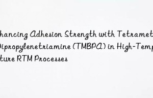 Enhancing Adhesion Strength with Tetramethyl Dipropylenetriamine (TMBPA) in High-Temperature RTM Processes