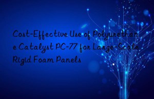 Cost-Effective Use of Polyurethane Catalyst PC-77 for Large-Scale Rigid Foam Panels