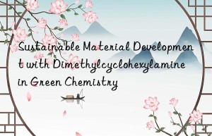 Sustainable Material Development with Dimethylcyclohexylamine in Green Chemistry