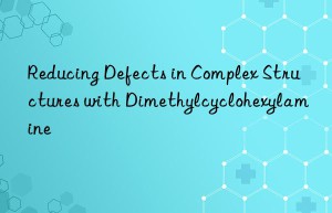 Reducing Defects in Complex Structures with Dimethylcyclohexylamine