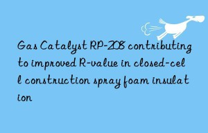 Gas Catalyst RP-208 contributing to improved R-value in closed-cell construction spray foam insulation