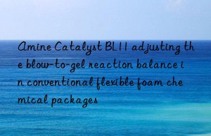 Amine Catalyst BL11 adjusting the blow-to-gel reaction balance in conventional flexible foam chemical packages