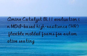 Amine Catalyst BL11 evaluation in MDI-based high-resilience (HR) flexible molded foams for automotive seating