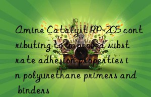 Amine Catalyst RP-205 contributing to improved substrate adhesion properties in polyurethane primers and binders