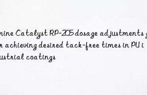 Amine Catalyst RP-205 dosage adjustments guide for achieving desired tack-free times in PU industrial coatings