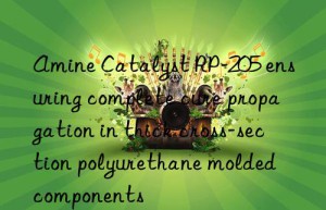 Amine Catalyst RP-205 ensuring complete cure propagation in thick cross-section polyurethane molded components