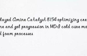 Delayed Amine Catalyst 8154 optimizing cream time and gel progression in MDI cold cure molded foam processes