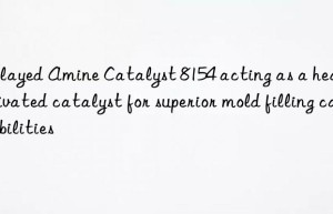 Delayed Amine Catalyst 8154 acting as a heat-activated catalyst for superior mold filling capabilities