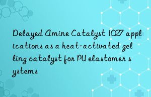 Delayed Amine Catalyst 1027 applications as a heat-activated gelling catalyst for PU elastomer systems