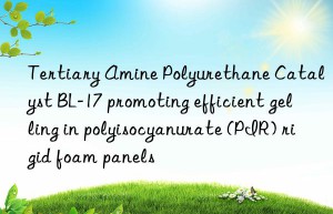 Tertiary Amine Polyurethane Catalyst BL-17 promoting efficient gelling in polyisocyanurate (PIR) rigid foam panels