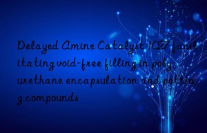 Delayed Amine Catalyst 1027 facilitating void-free filling in polyurethane encapsulation and potting compounds