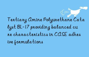 Tertiary Amine Polyurethane Catalyst BL-17 providing balanced cure characteristics in CASE adhesive formulations