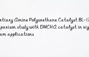 Tertiary Amine Polyurethane Catalyst BL-17 comparison study with DMCHA catalyst in rigid foam applications