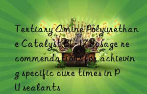 Tertiary Amine Polyurethane Catalyst BL-17 dosage recommendations for achieving specific cure times in PU sealants