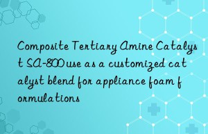 Composite Tertiary Amine Catalyst SA-800 use as a customized catalyst blend for appliance foam formulations
