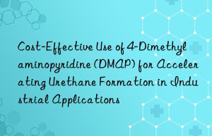 Cost-Effective Use of 4-Dimethylaminopyridine (DMAP) for Accelerating Urethane Formation in Industrial Applications