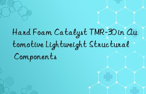 Hard Foam Catalyst TMR-30 in Automotive Lightweight Structural Components