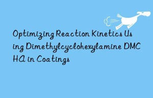 Optimizing Reaction Kinetics Using Dimethylcyclohexylamine DMCHA in Coatings