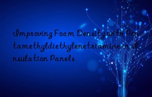 Improving Foam Density with Pentamethyldiethylenetriamine in Insulation Panels