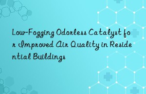 Low-Fogging Odorless Catalyst for Improved Air Quality in Residential Buildings