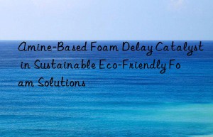 Amine-Based Foam Delay Catalyst in Sustainable Eco-Friendly Foam Solutions