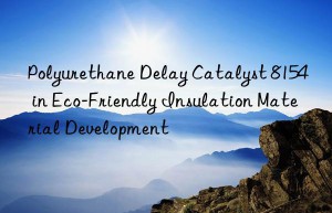 Polyurethane Delay Catalyst 8154 in Eco-Friendly Insulation Material Development
