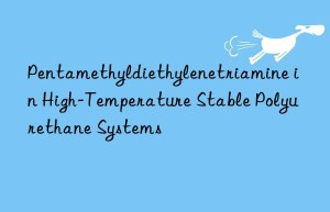 Pentamethyldiethylenetriamine in High-Temperature Stable Polyurethane Systems