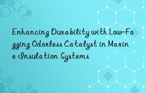 Enhancing Durability with Low-Fogging Odorless Catalyst in Marine Insulation Systems