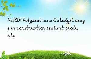 NIAX Polyurethane Catalyst usage in construction sealant products