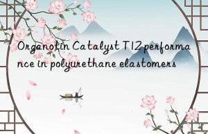 Organotin Catalyst T12 performance in polyurethane elastomers