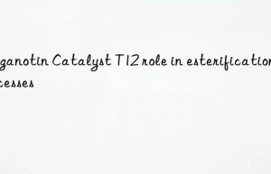 Organotin Catalyst T12 role in esterification processes