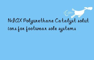 NIAX Polyurethane Catalyst solutions for footwear sole systems