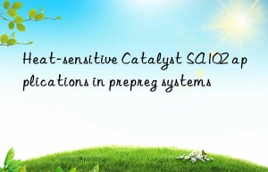 Heat-sensitive Catalyst SA102 applications in prepreg systems