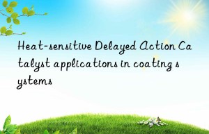 Heat-sensitive Delayed Action Catalyst applications in coating systems