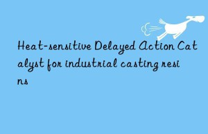Heat-sensitive Delayed Action Catalyst for industrial casting resins