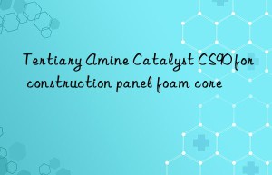 Tertiary Amine Catalyst CS90 for construction panel foam core