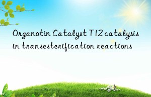 Organotin Catalyst T12 catalysis in transesterification reactions