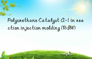 Polyurethane Catalyst A-1 in reaction injection molding (RIM)
