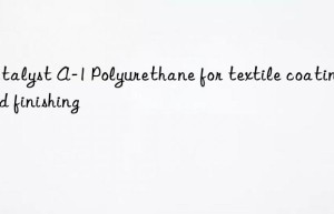 Catalyst A-1 Polyurethane for textile coating and finishing