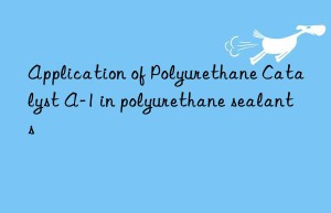 Application of Polyurethane Catalyst A-1 in polyurethane sealants